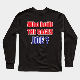 Who built the cages Joe? Long Sleeve T-Shirt